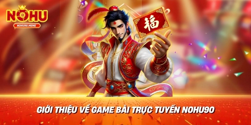 Giới thiệu về game bài trực tuyến Nohu90